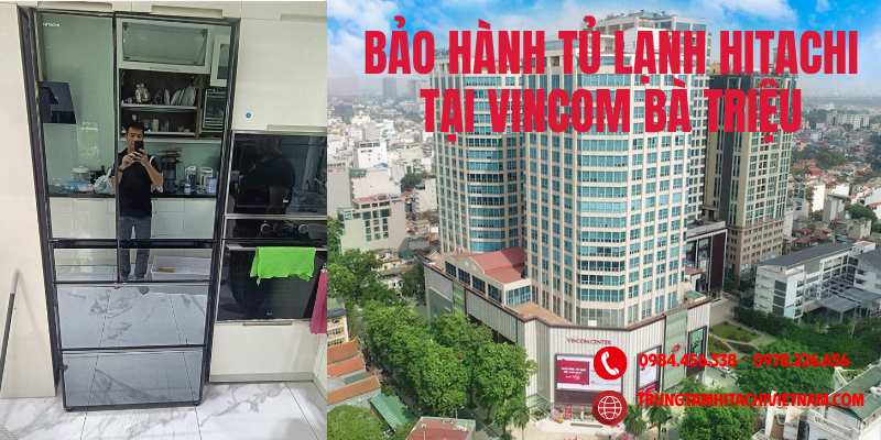 bảo hành tủ lạnh Hitachi tại Vincom Bà Triệu